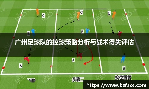 广州足球队的控球策略分析与战术得失评估