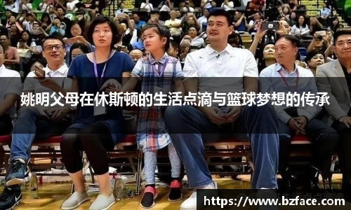 姚明父母在休斯顿的生活点滴与篮球梦想的传承